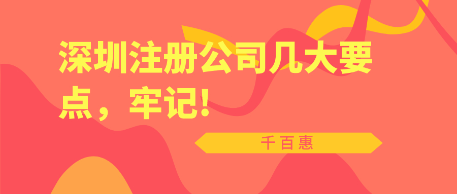 深圳注冊(cè)公司幾大要點(diǎn)，牢記!——千百惠財(cái)務(wù)代理